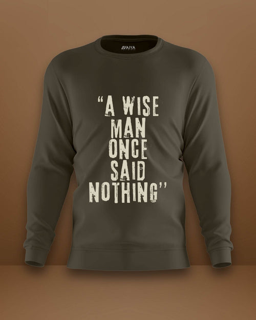 A Wise Man Once Said Nothings Sweatshirt | Unisex | Olive Green - Avaiya Clothings