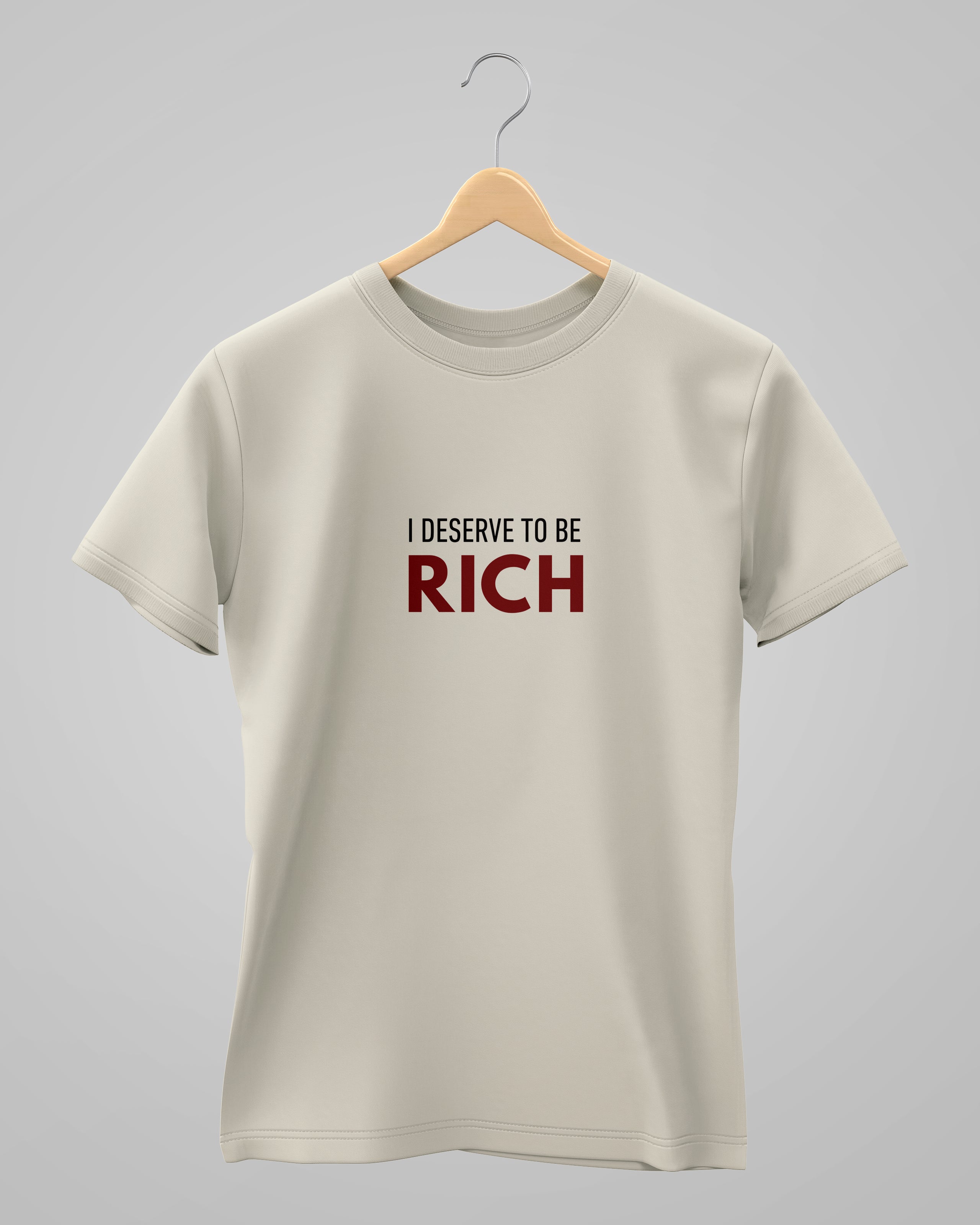 I Deserve To Be Rich | Classic T-Shirt | For Man And Woman