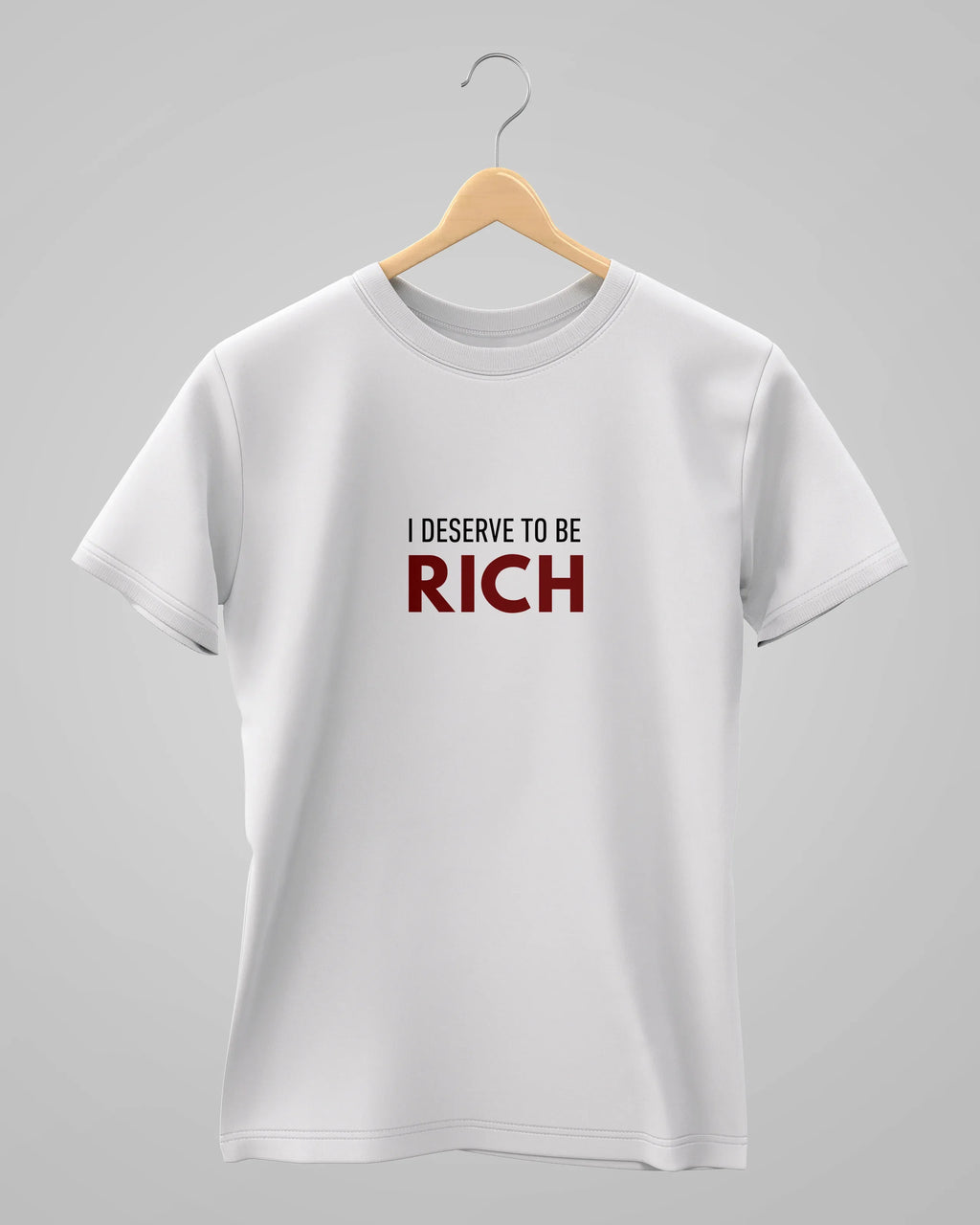 I Deserve To Be Rich | Classic T-Shirt | For Man And Woman